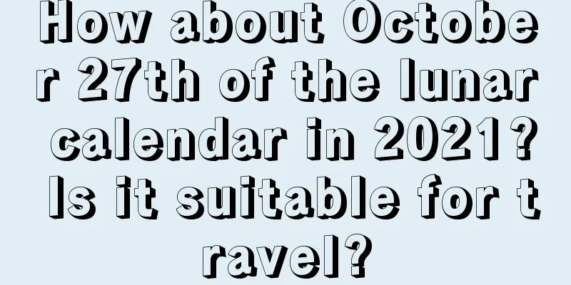 How about October 27th of the lunar calendar in 2021? Is it suitable for travel?