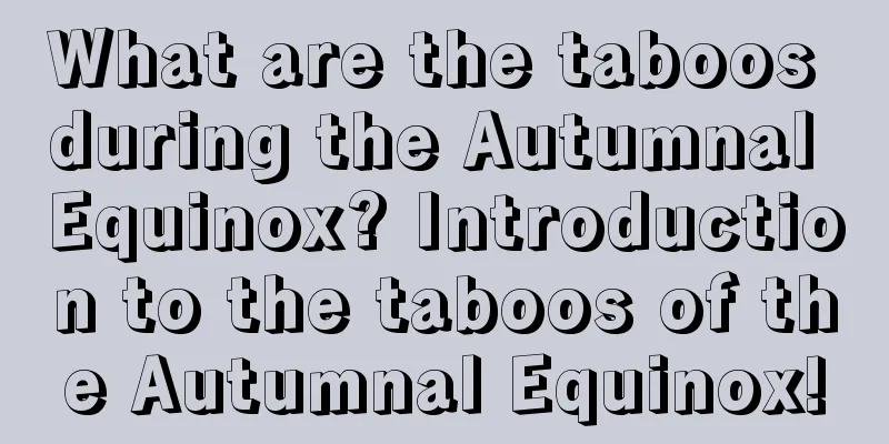 What are the taboos during the Autumnal Equinox? Introduction to the taboos of the Autumnal Equinox!