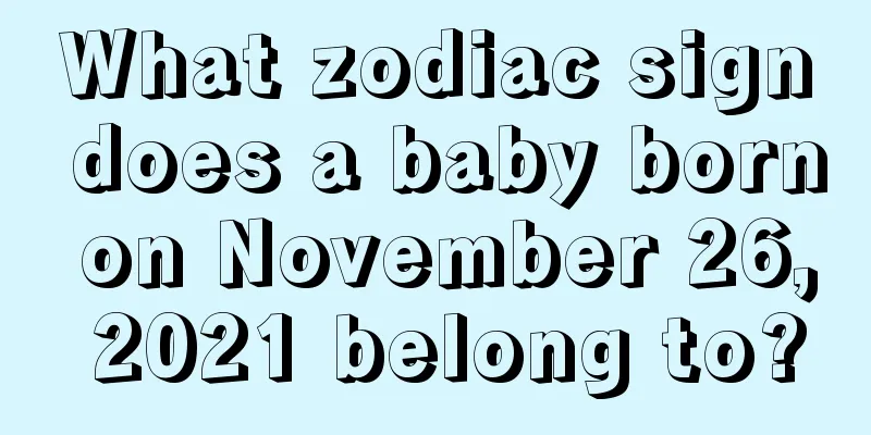 What zodiac sign does a baby born on November 26, 2021 belong to?