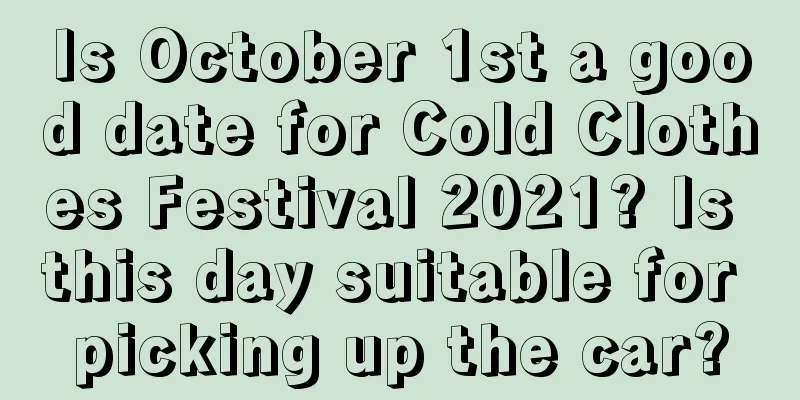 Is October 1st a good date for Cold Clothes Festival 2021? Is this day suitable for picking up the car?