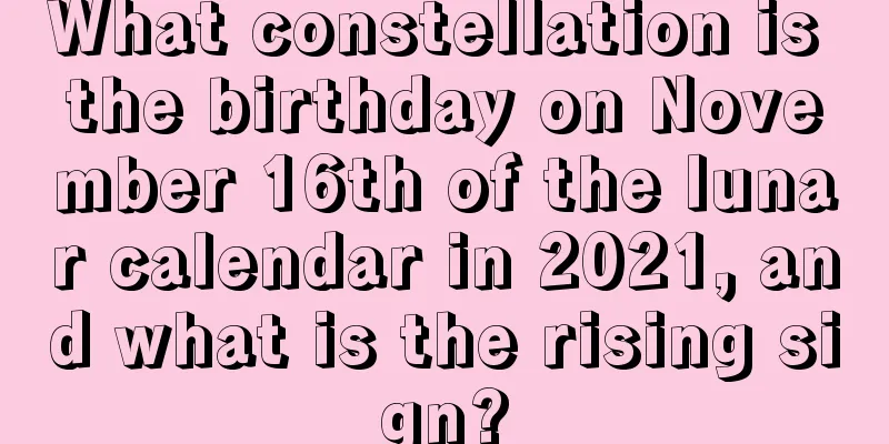 What constellation is the birthday on November 16th of the lunar calendar in 2021, and what is the rising sign?