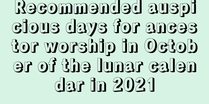 Recommended auspicious days for ancestor worship in October of the lunar calendar in 2021