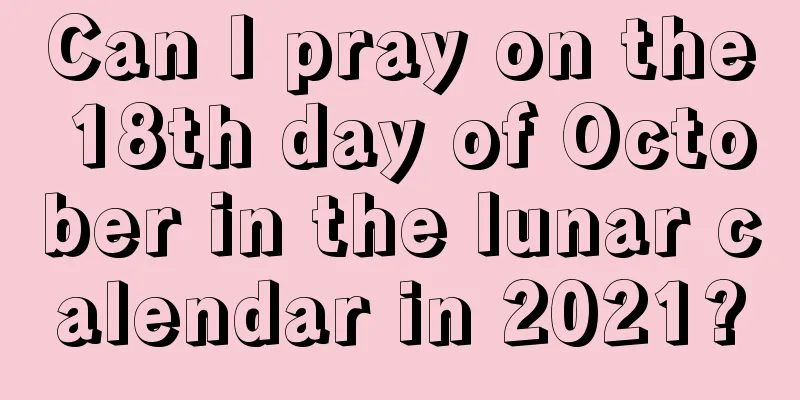 Can I pray on the 18th day of October in the lunar calendar in 2021?