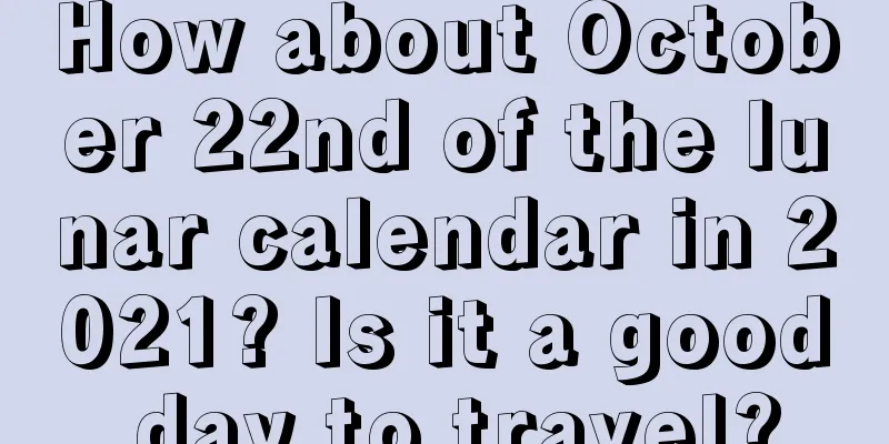 How about October 22nd of the lunar calendar in 2021? Is it a good day to travel?