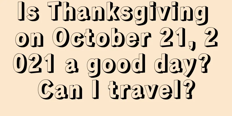 Is Thanksgiving on October 21, 2021 a good day? Can I travel?