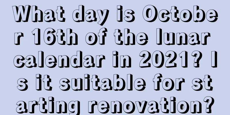 What day is October 16th of the lunar calendar in 2021? Is it suitable for starting renovation?