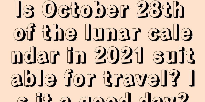 Is October 28th of the lunar calendar in 2021 suitable for travel? Is it a good day?