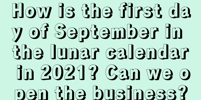 How is the first day of September in the lunar calendar in 2021? Can we open the business?