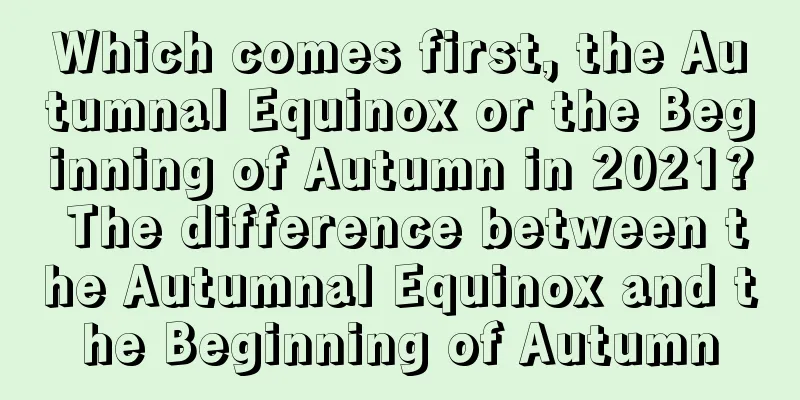 Which comes first, the Autumnal Equinox or the Beginning of Autumn in 2021? The difference between the Autumnal Equinox and the Beginning of Autumn