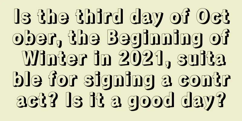 Is the third day of October, the Beginning of Winter in 2021, suitable for signing a contract? Is it a good day?