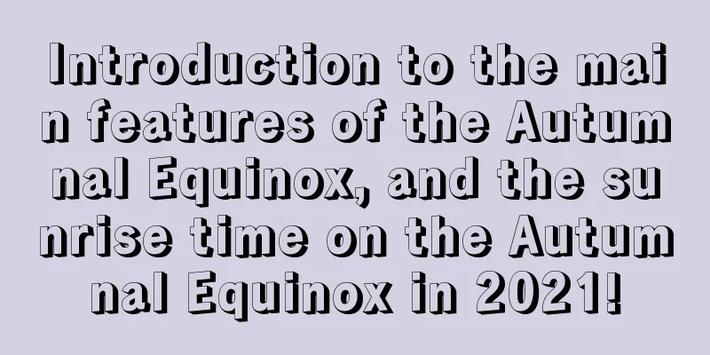 Introduction to the main features of the Autumnal Equinox, and the sunrise time on the Autumnal Equinox in 2021!