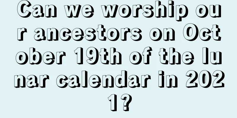 Can we worship our ancestors on October 19th of the lunar calendar in 2021?