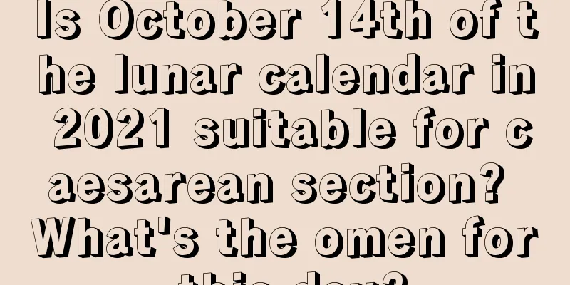 Is October 14th of the lunar calendar in 2021 suitable for caesarean section? What's the omen for this day?