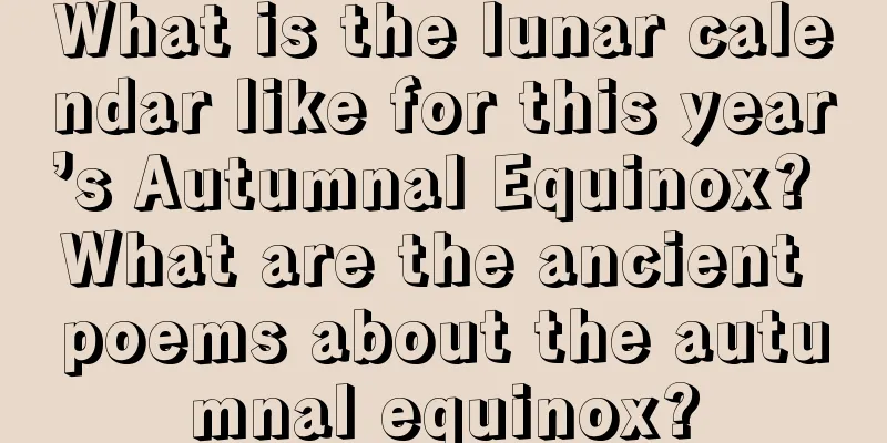 What is the lunar calendar like for this year’s Autumnal Equinox? What are the ancient poems about the autumnal equinox?