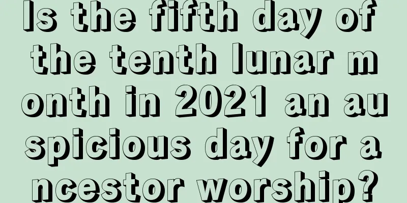 Is the fifth day of the tenth lunar month in 2021 an auspicious day for ancestor worship?
