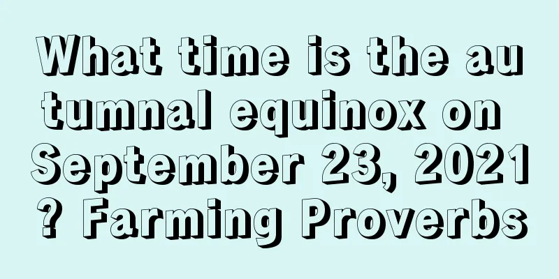 What time is the autumnal equinox on September 23, 2021? Farming Proverbs