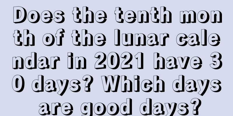 Does the tenth month of the lunar calendar in 2021 have 30 days? Which days are good days?