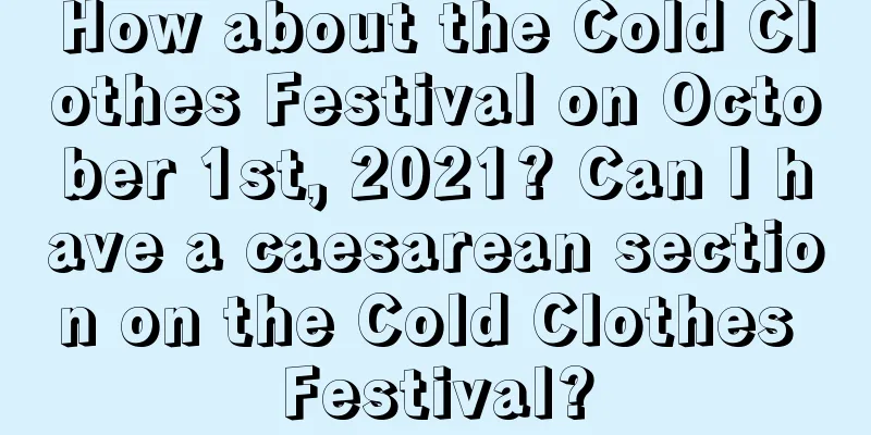 How about the Cold Clothes Festival on October 1st, 2021? Can I have a caesarean section on the Cold Clothes Festival?
