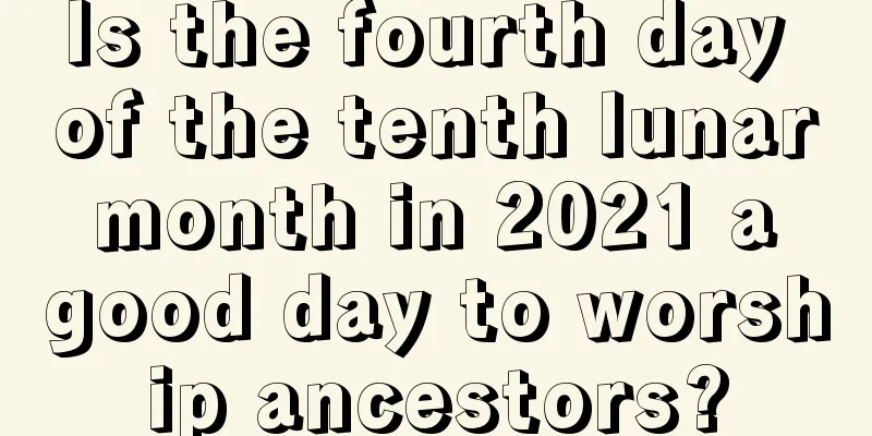 Is the fourth day of the tenth lunar month in 2021 a good day to worship ancestors?