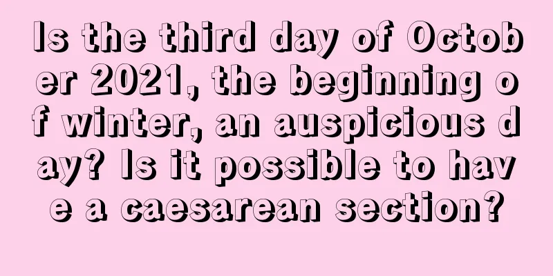Is the third day of October 2021, the beginning of winter, an auspicious day? Is it possible to have a caesarean section?