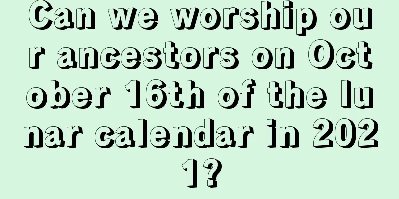 Can we worship our ancestors on October 16th of the lunar calendar in 2021?