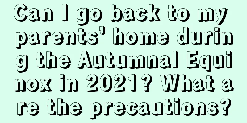 Can I go back to my parents’ home during the Autumnal Equinox in 2021? What are the precautions?
