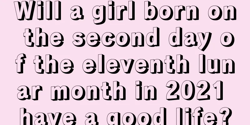 Will a girl born on the second day of the eleventh lunar month in 2021 have a good life?