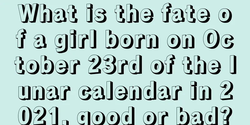 What is the fate of a girl born on October 23rd of the lunar calendar in 2021, good or bad?