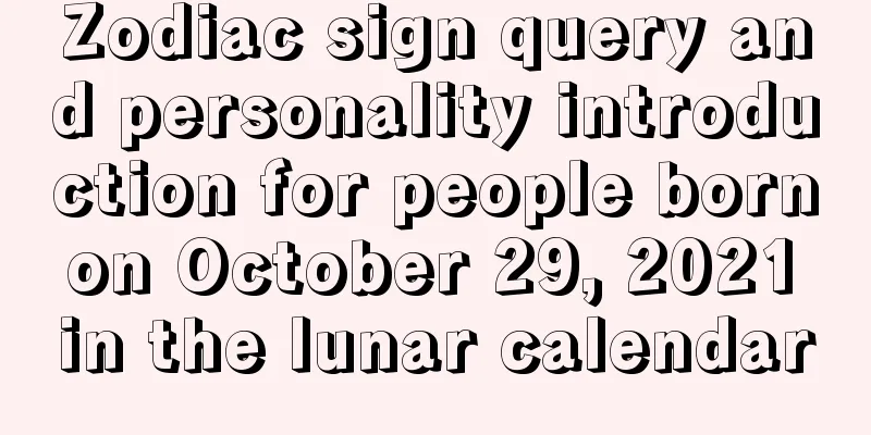 Zodiac sign query and personality introduction for people born on October 29, 2021 in the lunar calendar