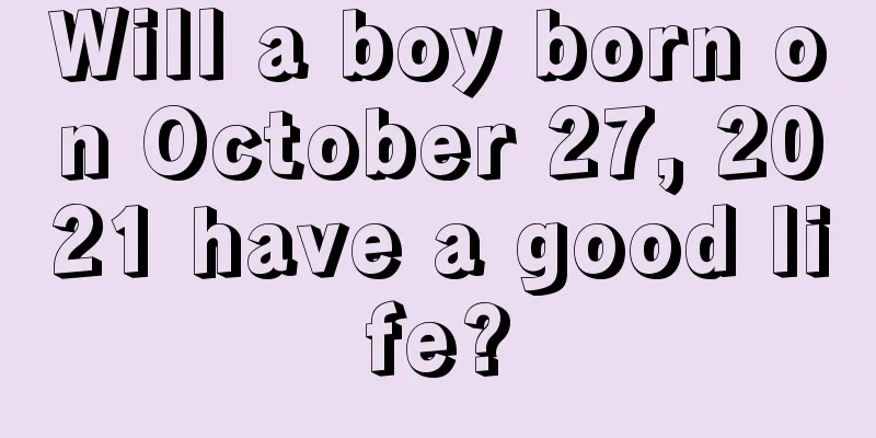 Will a boy born on October 27, 2021 have a good life?