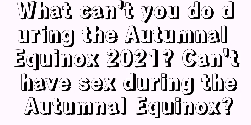 What can’t you do during the Autumnal Equinox 2021? Can’t have sex during the Autumnal Equinox?