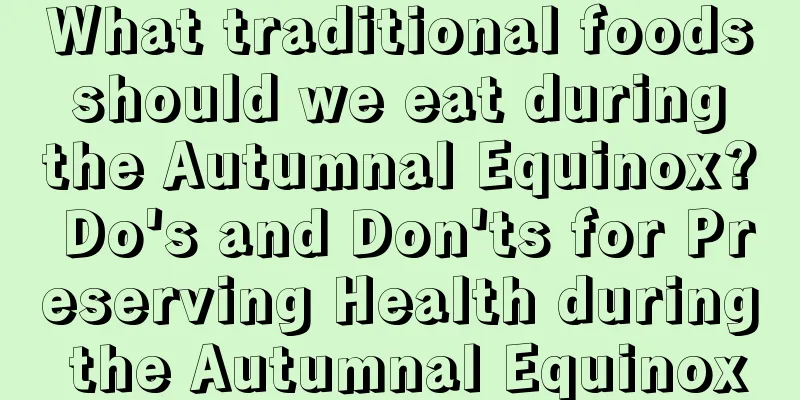 What traditional foods should we eat during the Autumnal Equinox? Do's and Don'ts for Preserving Health during the Autumnal Equinox