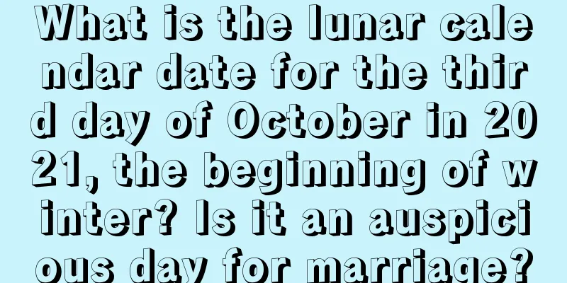 What is the lunar calendar date for the third day of October in 2021, the beginning of winter? Is it an auspicious day for marriage?