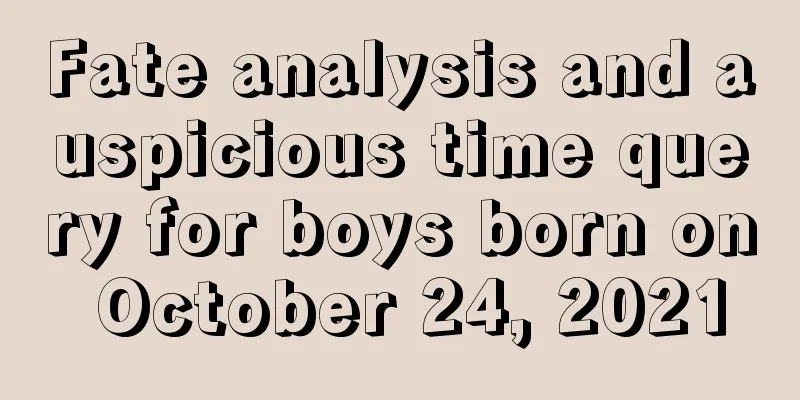 Fate analysis and auspicious time query for boys born on October 24, 2021