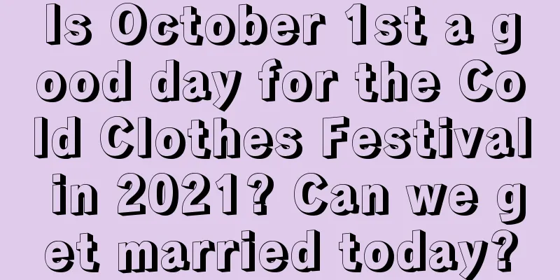 Is October 1st a good day for the Cold Clothes Festival in 2021? Can we get married today?