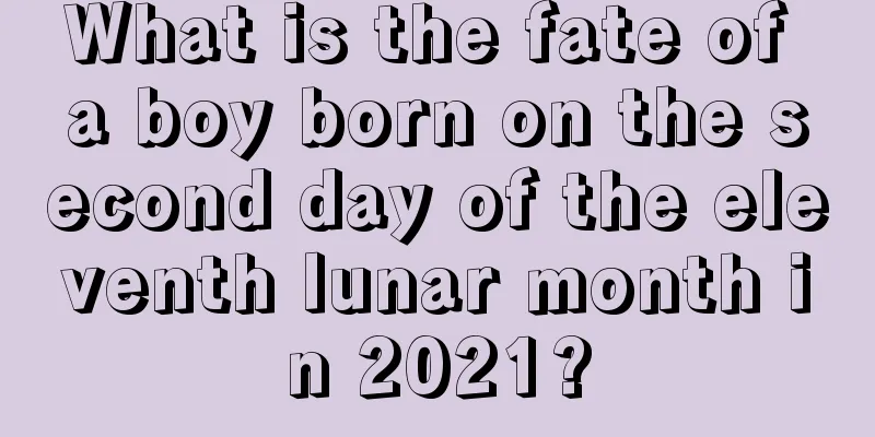 What is the fate of a boy born on the second day of the eleventh lunar month in 2021?
