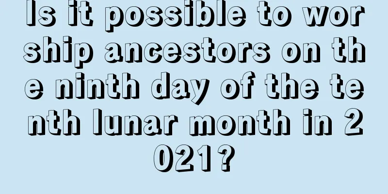 Is it possible to worship ancestors on the ninth day of the tenth lunar month in 2021?