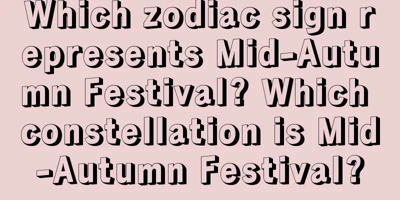 Which zodiac sign represents Mid-Autumn Festival? Which constellation is Mid-Autumn Festival?