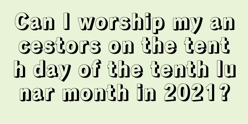 Can I worship my ancestors on the tenth day of the tenth lunar month in 2021?