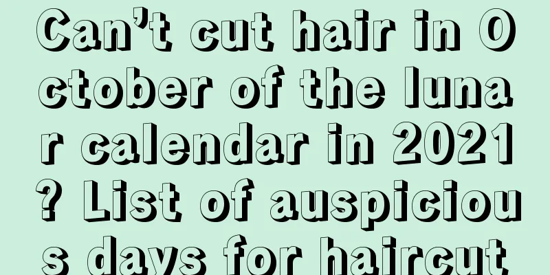 Can’t cut hair in October of the lunar calendar in 2021? List of auspicious days for haircut