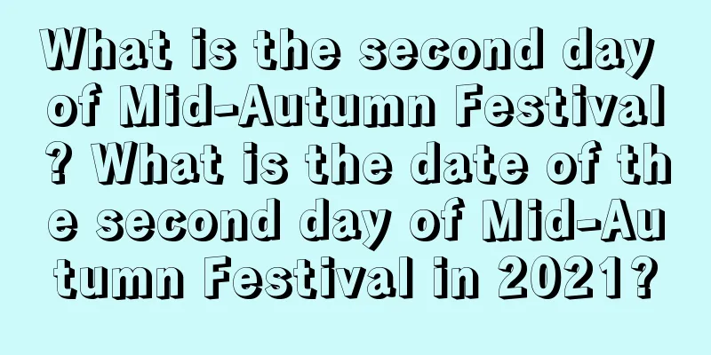 What is the second day of Mid-Autumn Festival? What is the date of the second day of Mid-Autumn Festival in 2021?
