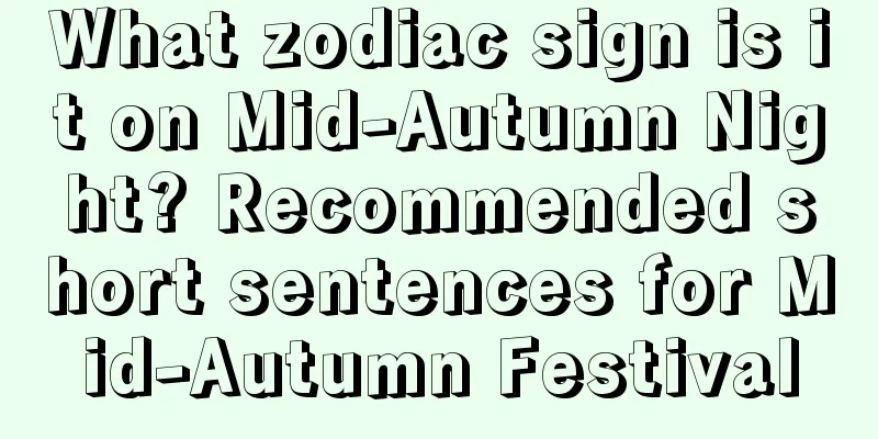 What zodiac sign is it on Mid-Autumn Night? Recommended short sentences for Mid-Autumn Festival