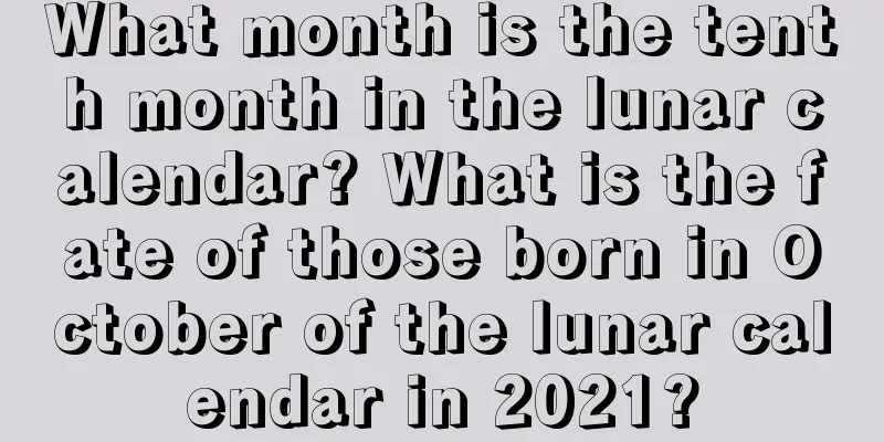 What month is the tenth month in the lunar calendar? What is the fate of those born in October of the lunar calendar in 2021?