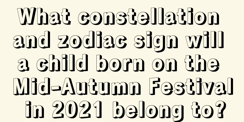 What constellation and zodiac sign will a child born on the Mid-Autumn Festival in 2021 belong to?