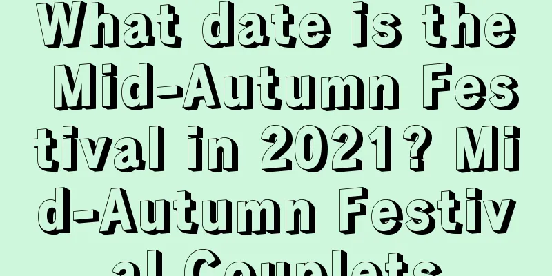 What date is the Mid-Autumn Festival in 2021? Mid-Autumn Festival Couplets