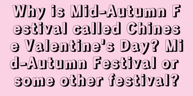 Why is Mid-Autumn Festival called Chinese Valentine's Day? Mid-Autumn Festival or some other festival?