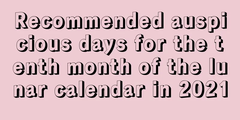 Recommended auspicious days for the tenth month of the lunar calendar in 2021
