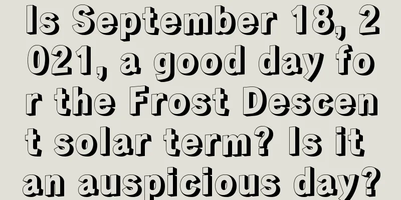 Is September 18, 2021, a good day for the Frost Descent solar term? Is it an auspicious day?