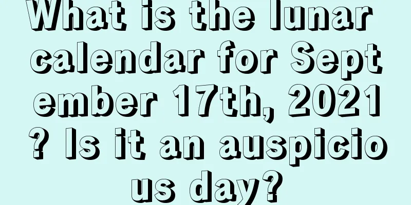 What is the lunar calendar for September 17th, 2021? Is it an auspicious day?