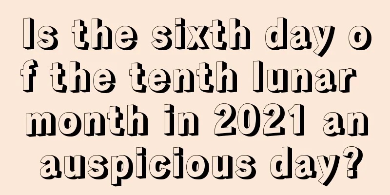 Is the sixth day of the tenth lunar month in 2021 an auspicious day?